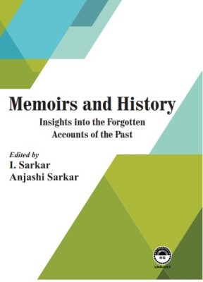 Memoirs and History: Insights into the Forgotten Accounts of the Pas(Hardcover, I. Sarkar, Anjashi Sarkar)