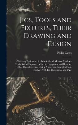 Jigs, Tools and Fixtures, Their Drawing and Design(English, Hardcover, Gates Philip)