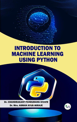 Introduction to Machine Learning Using Python(Paperback, Dr. Chandrakant Pandurang Divate Dr. Mrs. Asman Ayub Miraje)
