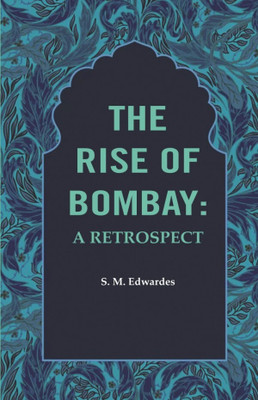 The Rise of Bombay: A Retrospect [Hardcover](Hardcover, S. M. Edwardes)