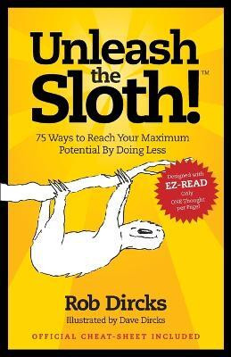 Unleash The Sloth! 75 Ways to Reach Your Maximum Potential By Doing Less(English, Paperback, Dircks Rob)