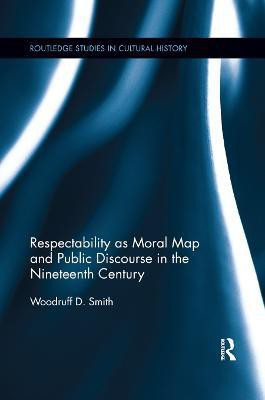 Respectability as Moral Map and Public Discourse in the Nineteenth Century(English, Paperback, Smith Woodruff D.)
