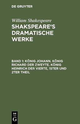 Koenig Johann. Koenig Richard der Zweyte. Koenig Heinrich der Vierte. Theil 1 und 2(German, Hardcover, Shakespeare William)