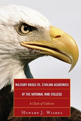 Military Brass vs. Civilian Academics at the National War College(English, Hardcover, Wiarda Howard J.)