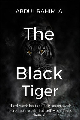 The Black Tiger  - Hard work beats talent; smart work beats hard work, but self-work beats them all.(English, Paperback, Abdul Rahim. A)