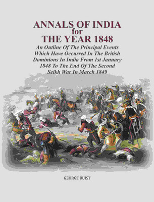 Annals Of India For The Year 1848: An Outline Of The Principal Events Which Have Occurred In The British Dominions In India From 1st Jan [Hardcover](Hardcover, George Buist)