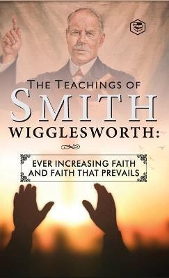 The Teachings of Smith Wigglesworth(English, Hardcover, Wigglesworth Smith)