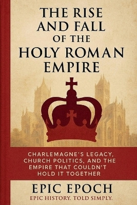 The Rise and Fall of the Holy Roman Empire(English, Paperback, Epoch Epic)