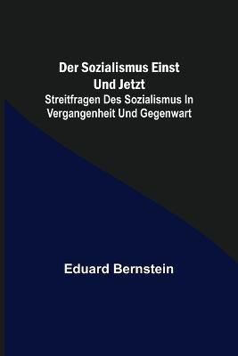 Der Sozialismus einst und jetzt; Streitfragen des Sozialismus in Vergangenheit und Gegenwart(German, Paperback, Bernstein Eduard)