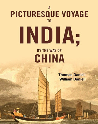 A Picturesque Voyage to India; By the Way of China(Paperback, Thomas Daniell, William Daniell)