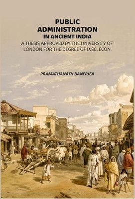 Public Administration In Ancient India: A Thesis Approved By The University Of London For The Degree Of D.Sc. Econ(Paperback, Pramathanath Banerjea)