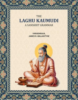 The Laghu Kaumudi, A Sanskrit Grammar: With an English Version, Commentary and References(Paperback, Varadaraja, James R. Ballantyne)