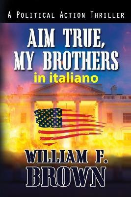 Aim True, My Brothers, in italiano(Italian, Paperback, Brown William F)