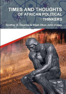 Times and Thoughts of African Political Thinkers(English, Paperback, (Edited) Godfrey O. Ozumba, Elijah Okon John)