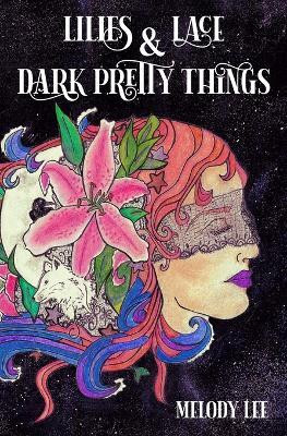 Lilies & Lace & Dark Pretty Things(English, Paperback, Melody Lee)