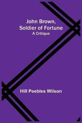 John Brown, Soldier of Fortune(English, Paperback, Peebles Wilson Hill)