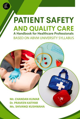 PATIENT SAFETY AND QUALITY CARE | A Handbook for Healthcare Professionals | BASED ON ABVM UNIVERSITY SYLLABUS(Paperback, Mr. CHANDAN KUMAR, Dr. PRAVEEN KATIYAR, Ms. SHIVANGI KUSHWAHA)
