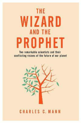 The Wizard and the Prophet  - Two Remarkable Scientists and their Conflicting Visions of the Future of Our Planet(English, Paperback, Mann Charles C.)