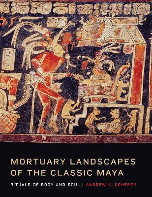Mortuary Landscapes of the Classic Maya(English, Hardcover, Scherer Andrew K.)