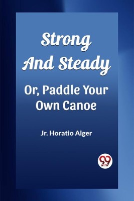 Strong and Steady Or, Paddle Your Own Canoe(English, Paperback, Alger Horatio Jr)