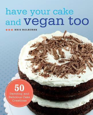 Have Your Cake and Vegan Too(English, Paperback, Holechek Peters Kris)
