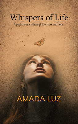 Whispers of Life A collection of poetic reflection on Love, Loss, Hope and Soul's journey(Paperback, Amada Luz)