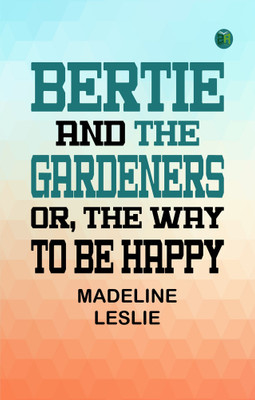 Bertie and the Gardeners or The Way to be Happy(Paperback, Madeline Leslie)