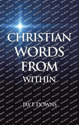 CHRISTIAN WORDS FROM WITHIN(Hardcover, Jay F. Downs)