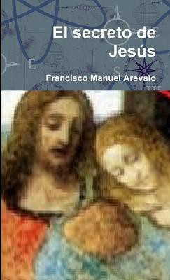 El Secreto De Jesus(Spanish, Paperback, Arevalo Sanchez Francisco Manuel)