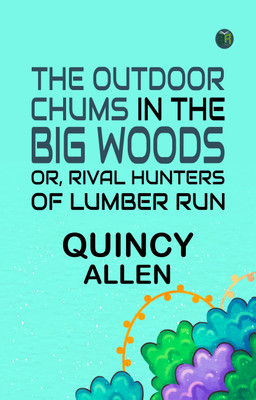 The Outdoor Chums in the Big Woods Or Rival Hunters of Lumber Run(Paperback, Quincy Allen)