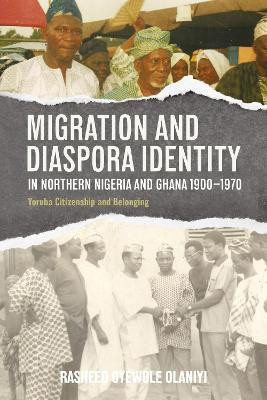 Migration and Diaspora Identity in Northern Nigeria and Ghana, 1900-1970(English, Hardcover, Olaniyi Rasheed Oyewole Professor)