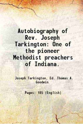 Autobiography of Rev. Joseph Tarkington One of the pioneer Methodist preachers of Indiana. 1899 [Hardcover](Hardcover, Joseph Tarkington, Ed. Thomas A. Goodwin)