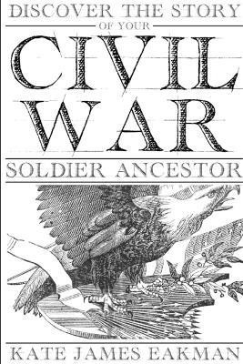 Discover the Story of Your Civil War Soldier Ancestor(English, Paperback, Eakman Kate James)