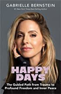 Happy Days: The Guided Path from Trauma to Profound Freedom and Inner Peace(Paperback, Gabrielle Bernstein)