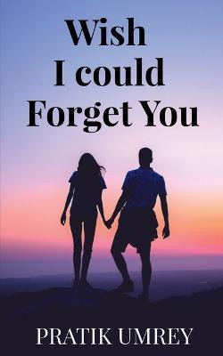 Wish I Could Forget You(English, Paperback, Umrey Pratik)