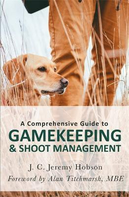 A Comprehensive Guide to Gamekeeping & Shoot Management(English, Paperback, Hobson J. C. Jeremy)