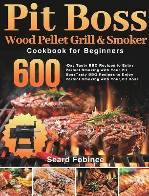 Pit Boss Wood Pellet Grill & Smoker Cookbook for Beginners(English, Hardcover, Fobince Seard)