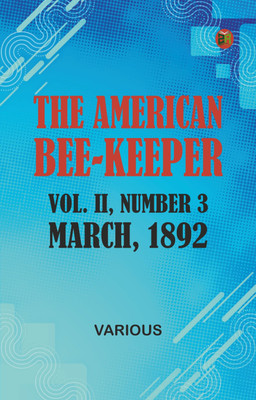 The American Bee-Keeper, Vol. II, Number 3, March, 1892(Paperback, Various)