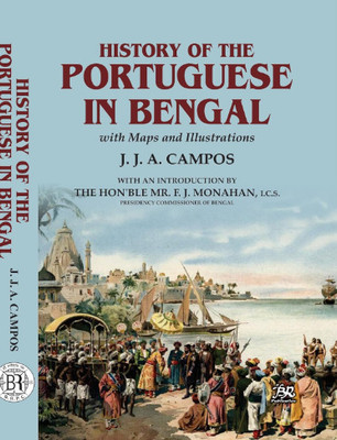 History of The Portuguese In Bengal With Maps and Illustrations(Hardcover, J.J.A. Campos)