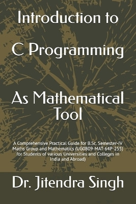 Introduction to C Programming: A Mathematical Tool(Paperback, Dr Jitendra Singh, Dr Sahanawaz Khan, Sh. Jogendra Singh)