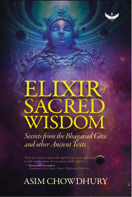 Elixir of Sacred Wisdom: Secrets from the Bhagavad Gita and Ancient Texts(Paperback, Asim Chowdhury)