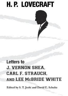 Letters to J. Vernon Shea, Carl F. Strauch, and Lee McBride White(English, Paperback, Lovecraft H P)