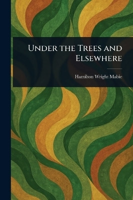 Under the Trees and Elsewhere(English, Paperback, Mabie Hamilton Wright)