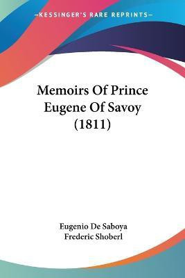 Memoirs Of Prince Eugene Of Savoy (1811)(English, Paperback, Saboya Eugenio De)