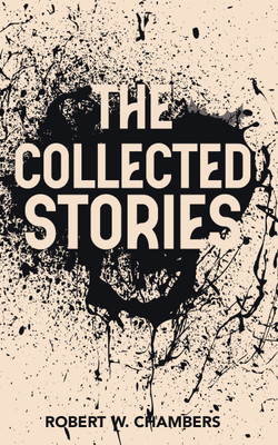 The Collected Stories of Robert W. Chambers(Paperback, Robert W. Chambers)