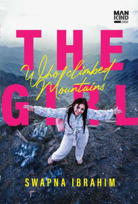 The Girl Who Climbed Mountains ( English ) Written by Swapna Ibrahim ( Self-Help, Mankind Publications, 9788197203381 )(Paperback, Swapna Ibrahim)
