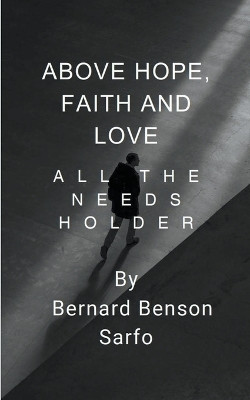 Above Hope, Faith and Love(English, Paperback, Sarfo Bernard Benson)