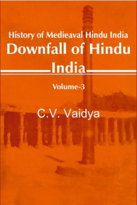 History of Medieaval Hindu India: Downfall of Hindu India Volume 3rd(Paperback, C. V. VAIDYA)