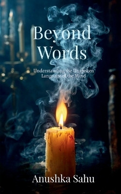 Beyond Words  - Understanding the Unspoken Language of the Mind(English, Paperback, Anushka Sahu)