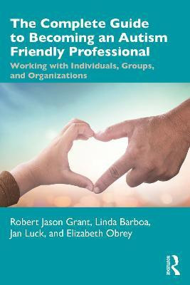 The Complete Guide to Becoming an Autism Friendly Professional(English, Paperback, Grant Robert Jason)